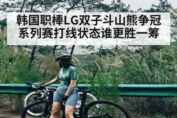 韩国职棒LG双子斗山熊争冠系列赛打线状态谁更胜一筹