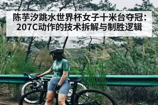 陈芋汐跳水世界杯女子十米台夺冠：207C动作的技术拆解与制胜逻辑